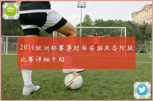 2016欧洲杯赛事时间安排及各阶段比赛详细介绍