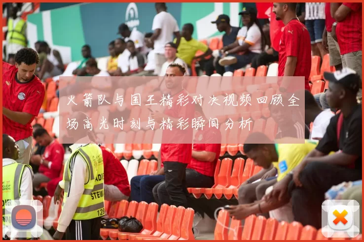 火箭队与国王精彩对决视频回顾全场高光时刻与精彩瞬间分析